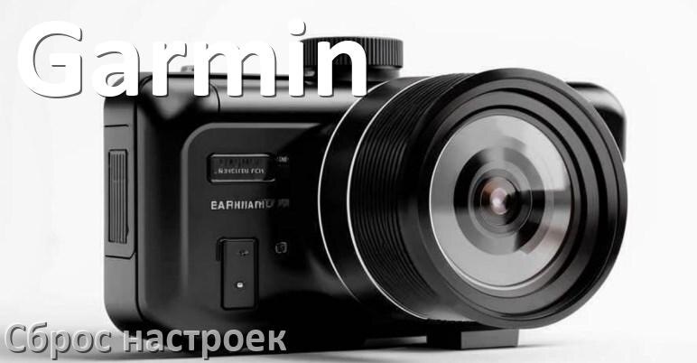 
Как сбросить видеорегистратор Garmin до заводских настроек по умолчанию