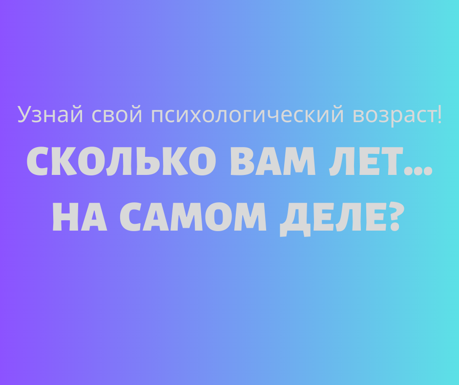 Сколько вам лет… на самом деле? Узнай свой психологический возраст!