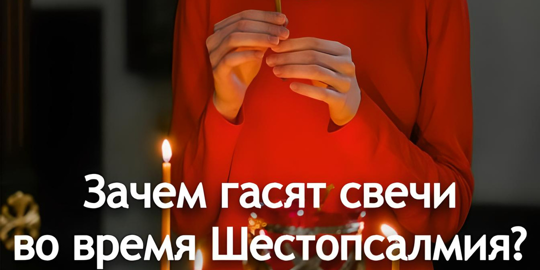Зачем гасят свечи во время Шестопсалмия?