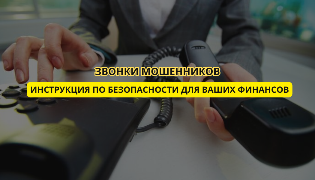 Звонки мошенников: инструкция по безопасности для ваших финансов.