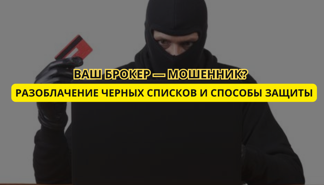 Ваш брокер — мошенник? Разоблачение черных списков и способы защиты