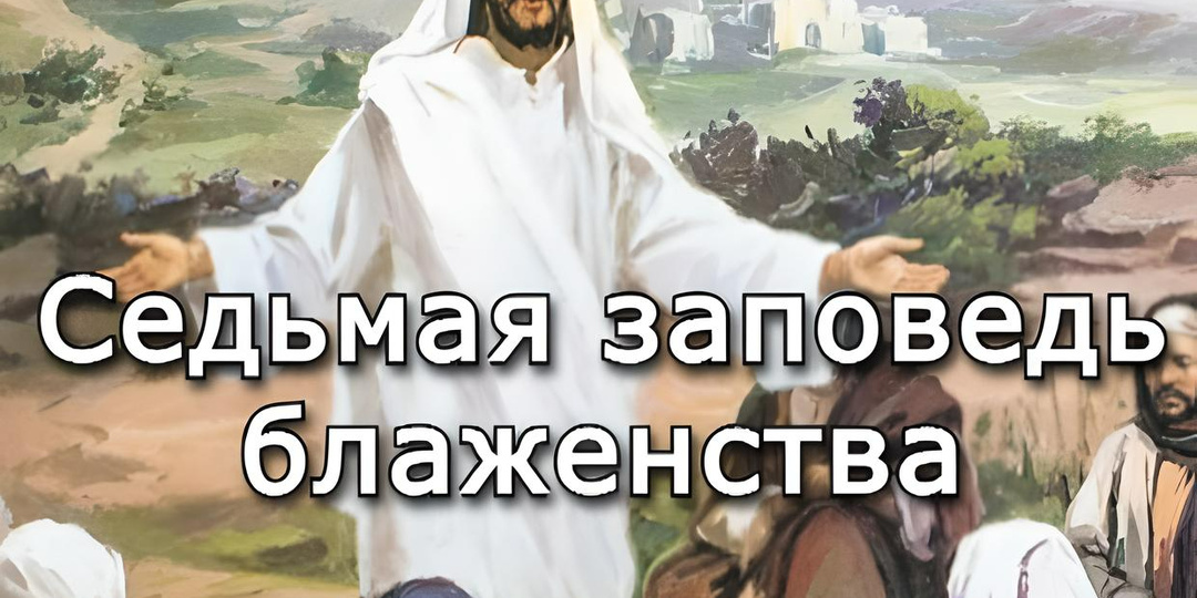 Седьмая заповедь блаженства: блаженны миротворцы