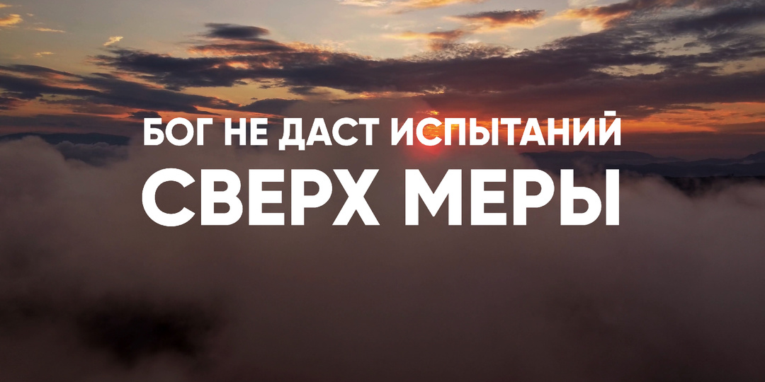 Бог не даст испытаний сверх меры