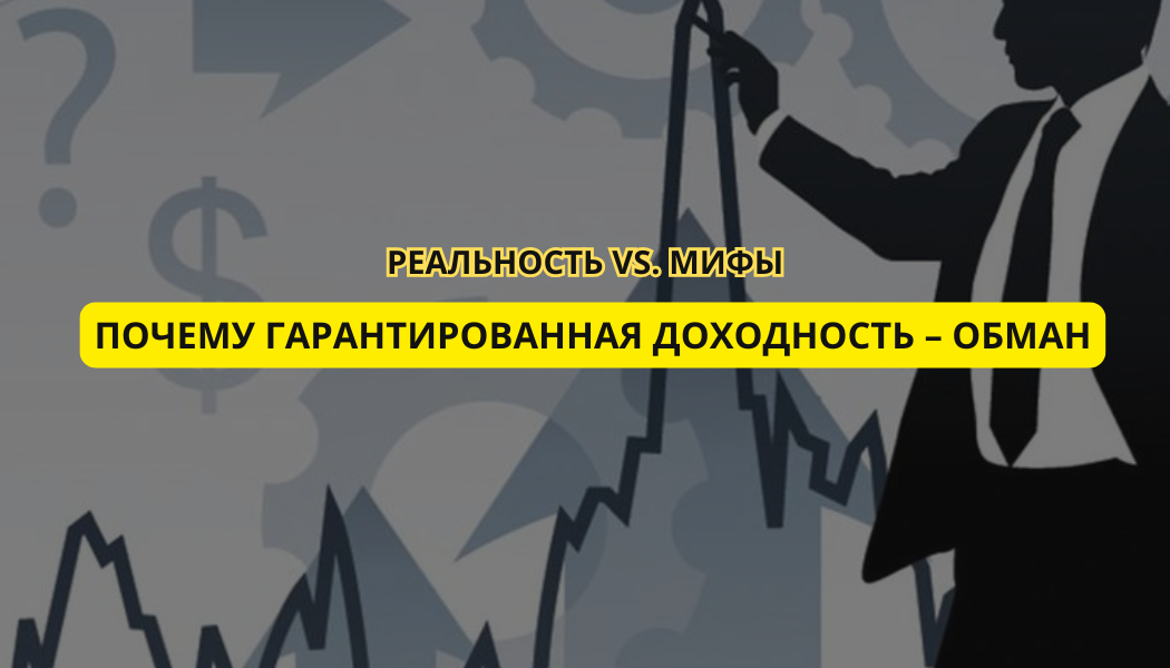 Реальность vs. мифы: почему гарантированная доходность – обман