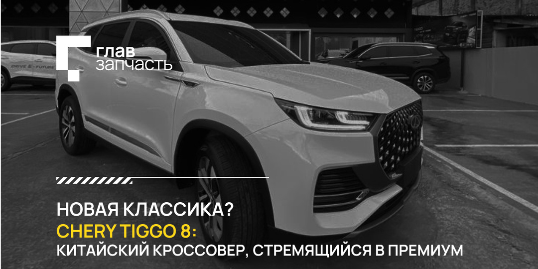 Новая Классика? Chery Tiggo 8: Китайский кроссовер, стремящийся в премиум