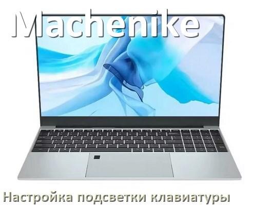 
Как на ноутбуке Machenike включить подсветку клавиатуры поменять или отключить цвет