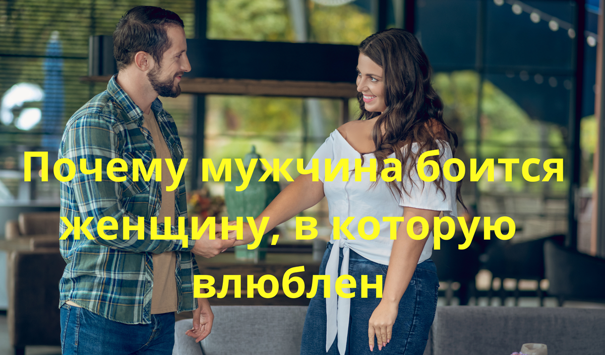 Почему мужчина боится женщину, в которую влюблен