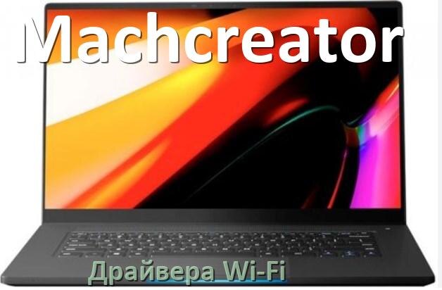 
Драйвера Wi-Fi на ноутбук Machcreator для Windows 11, 10, 7 на 32, 64 бит