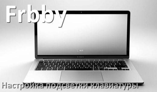 
Как на ноутбуке Frbby включить подсветку клавиатуры поменять или отключить цвет
