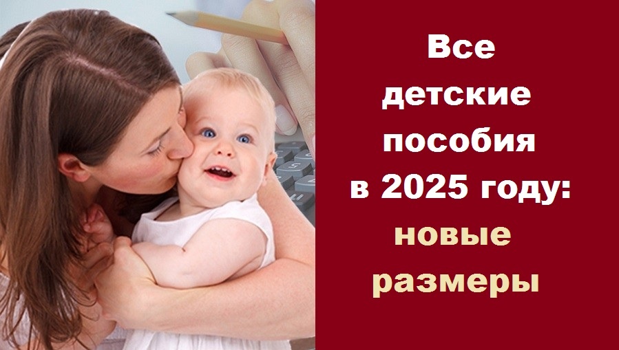 Все выплаты на детей в 2025 году и таблица их размеров с учётом индексации, новые налоговые вычеты. Полный список