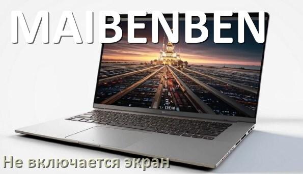 
Почему у ноутбука MAIBENBEN чёрный экран не включается и что делать