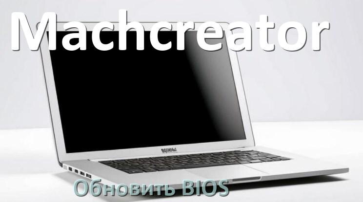 
Как в ноутбуке Machcreator обновить BIOS с флешки и прошить новую версию