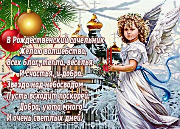 Дорогие друзья,В этот волшебный рождественский сочельник, когда мир окутан нежным прикосновением зимнего покоя, позвольте мне поздравить вас с этим светлым праздником. В каждом уголке нашей страны звучит мелодия надежды и тепла, а сердца наполняются ощущением волшебства и ожидания чудес.  Пусть в вашем доме зажигаются огни, символизирующие любовь и заботу, а за столом собираются близкие и родные. Воспоминания о прошедших годах пусть станут основой для новых свершений, а в душе расцветет вера в лучшее.  На этот сочельник хочется пожелать вам мира, гармонии и понимания. Пусть в ваших домах царит атмосфера счастья, а каждый новый день приносит радость и улыбки. Пускай этот вечер станет началом чего-то великолепного, наполненного волшебством и добротой.  С Рождеством Христовым! Пусть свет любви озаряет ваш путь всегда!