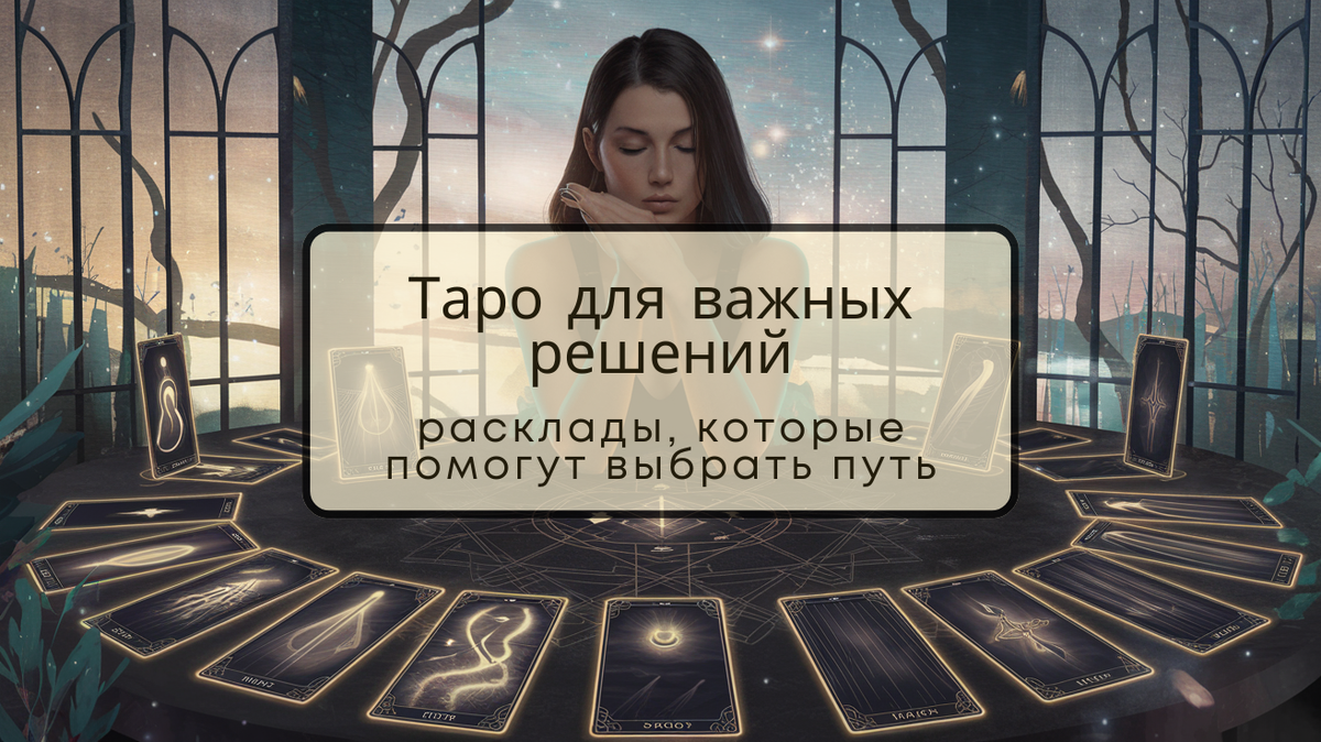 Как Таро помогает принимать важные решения: расклады для ясности и уверенности