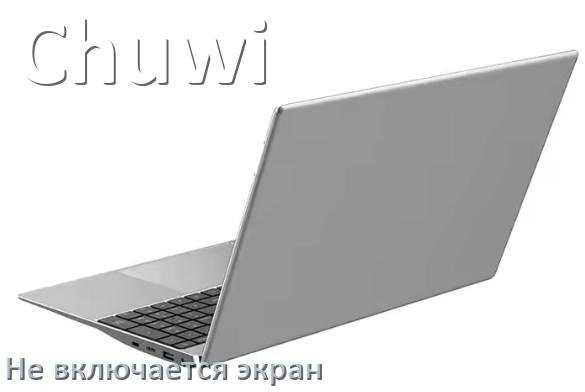 
Почему у ноутбука Chuwi чёрный экран не включается и что делать