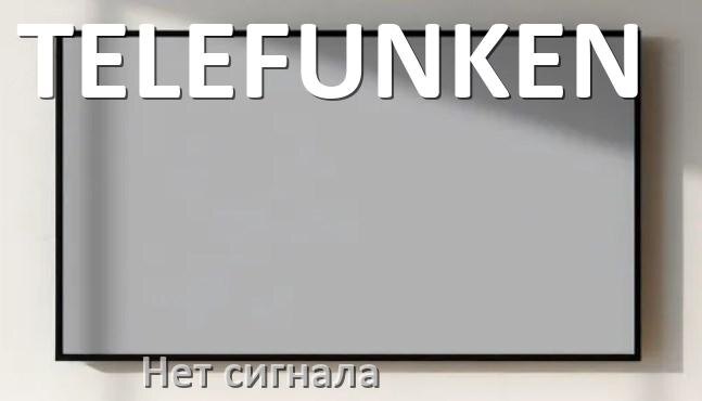 
Почему на телевизоре TELEFUNKEN нет сигнала и что делать
