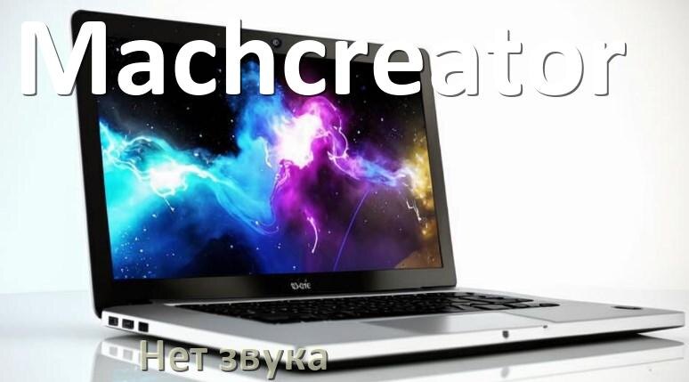 
Почему в ноутбуке Machcreator нет звука но всё включено