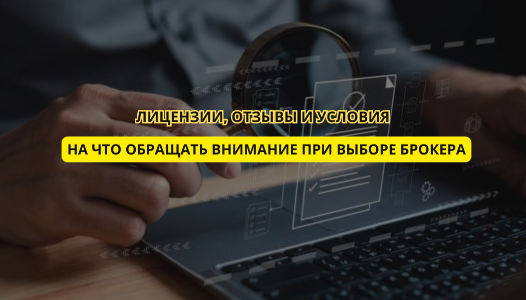 Лицензии, отзывы и условия: на что обращать внимание при выборе брокера