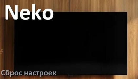 
Сброс настроек телевизора Neko до заводских без пульта и через пульт