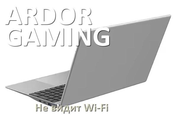 
Почему ноутбук ARDOR GAMING не подключается к Wi-Fi и не видит сеть