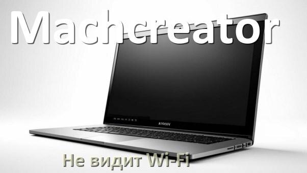 
Почему ноутбук Machcreator не подключается к Wi-Fi и не видит сеть
