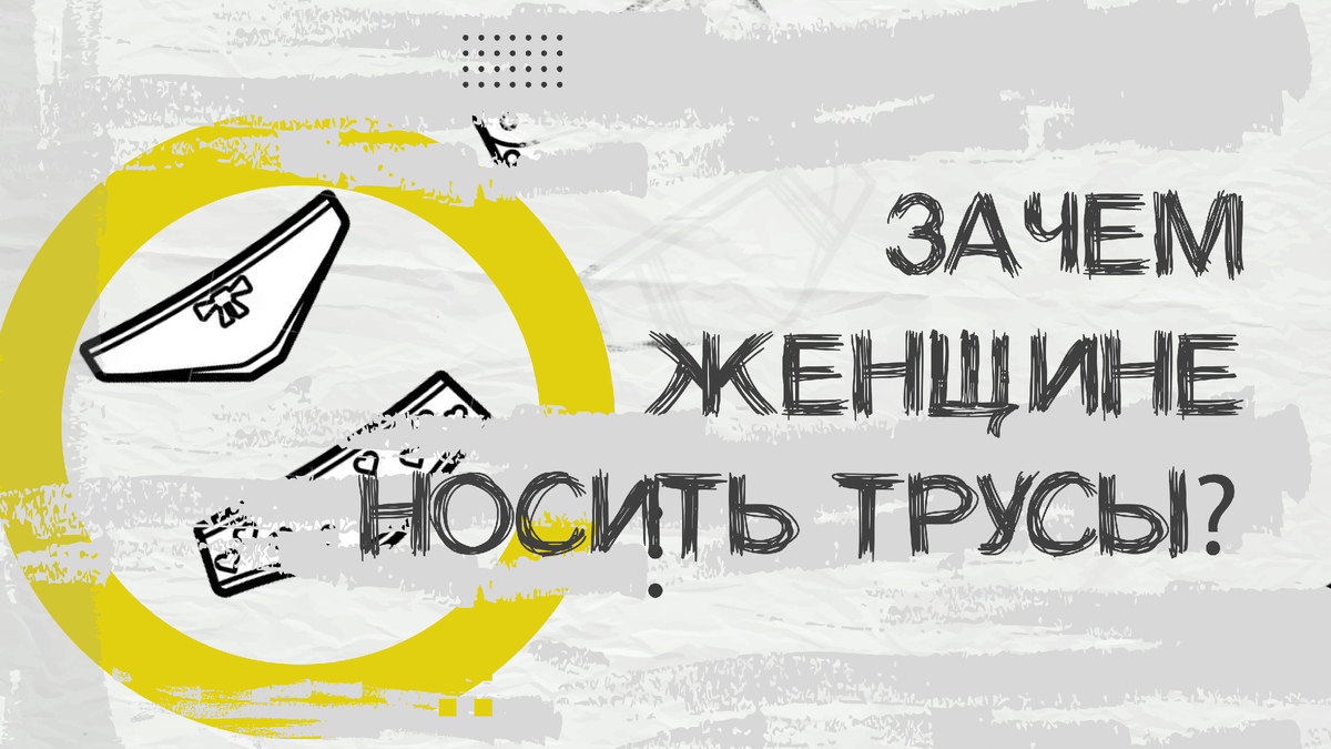 Зачем женщины носить трусы? Вопрос к гинекологу.
