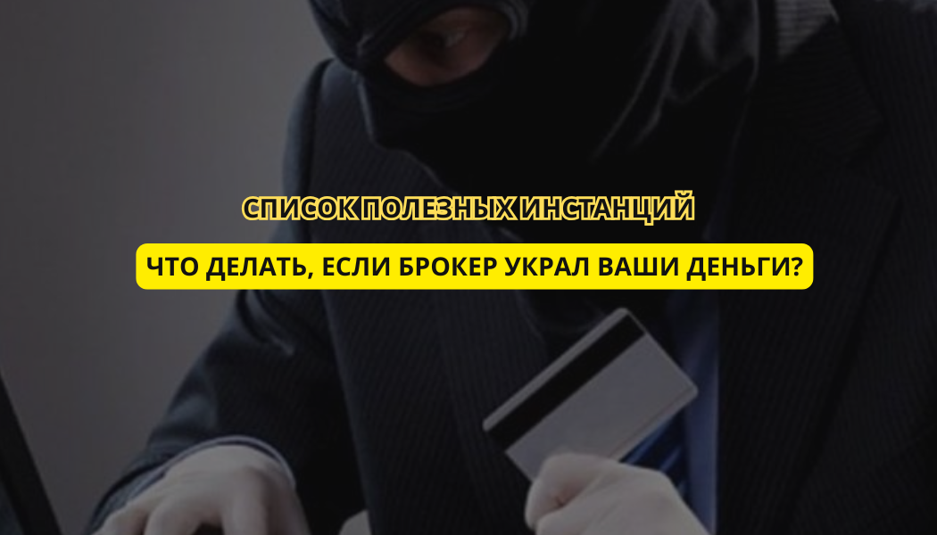 Что делать, если брокер украл ваши деньги? Список полезных инстанций