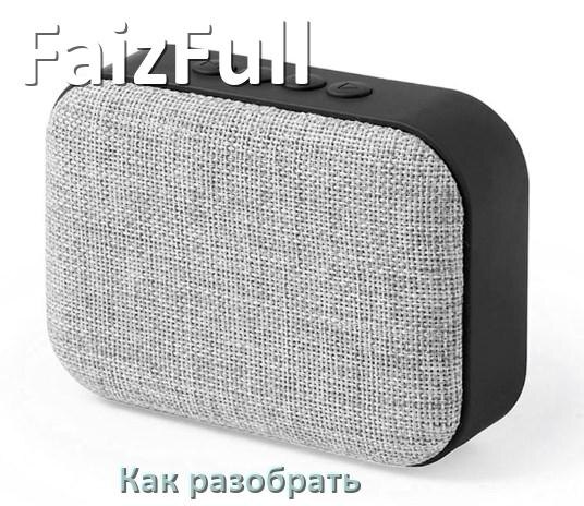 
Как разобрать колонку FaizFull открыть корпус для замены батарейки и аккумулятора
