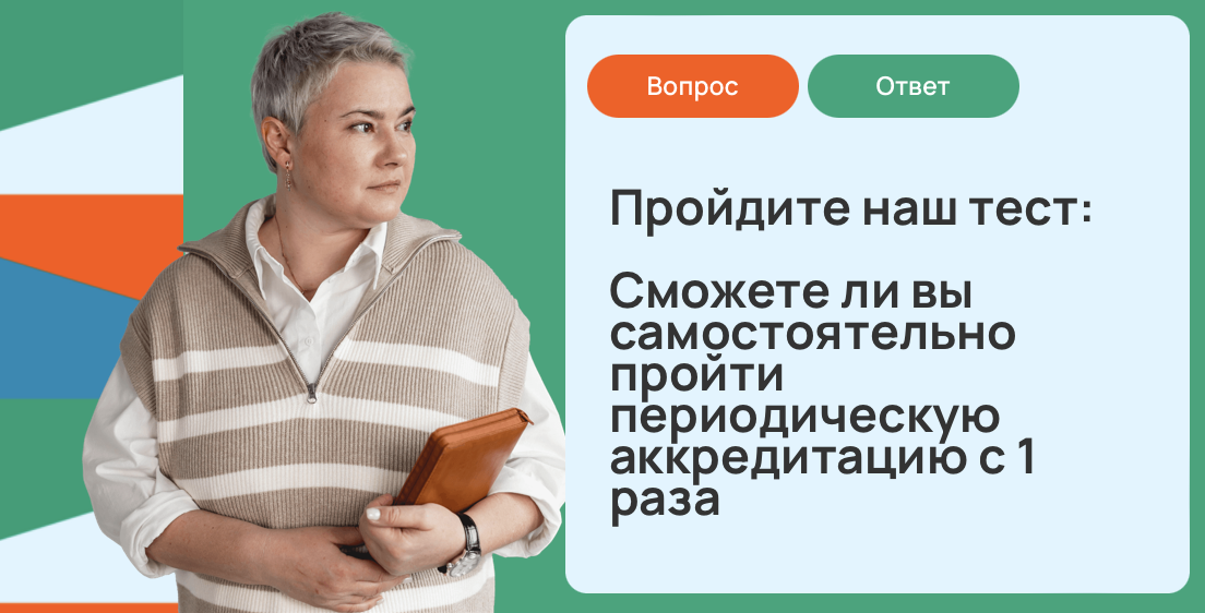 Пройдите наш тест и узнайте, сможете ли вы быстро самостоятельно пройти периодическую аккредитацию