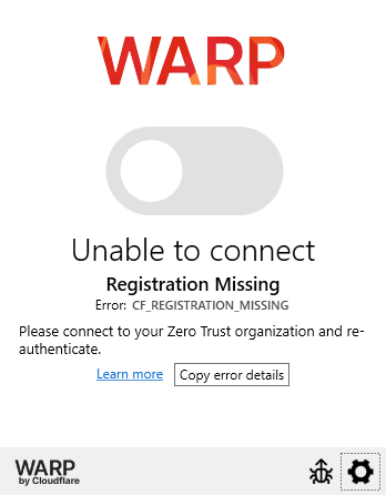 Status: Unable to connect
Error reason: Registration Missing
Error code: CF_REGISTRATION_MISSING
Error description: Please connect to your Zero Trust organization and re-authenticate.