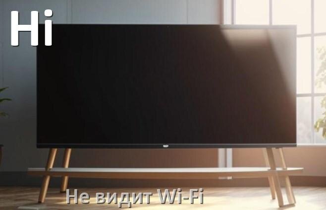 
Почему телевизор Hi не видит Wi-Fi и не подключается, что делать