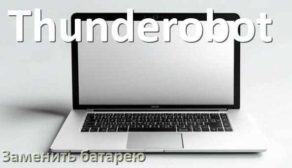 
Как в ноутбуке Thunderobot снять и заменить аккумуляторную батарею