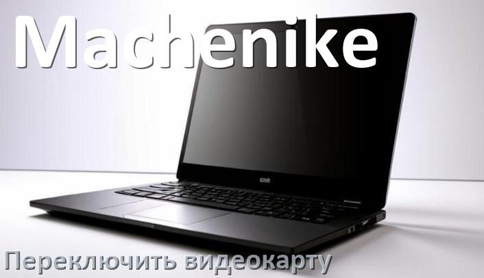 
Как в ноутбуке Machenike переключить видеокарту на встроенную или дискретную