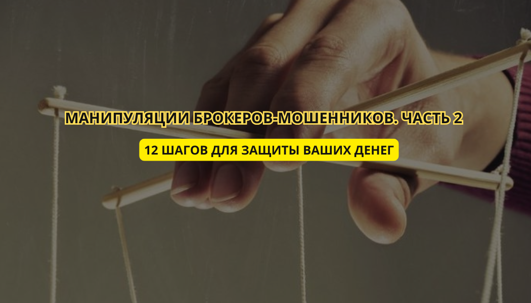 Манипуляции брокеров-мошенников: 12 шагов для защиты ваших денег. Часть 2