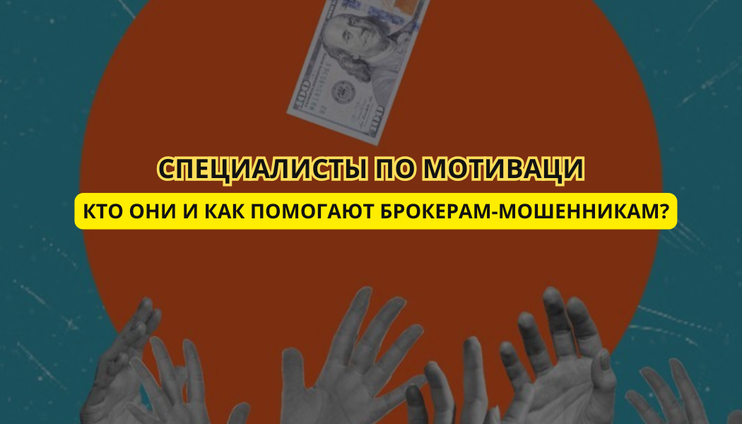 Специалисты по мотивации»: кто они и как помогают брокерам-мошенникам?