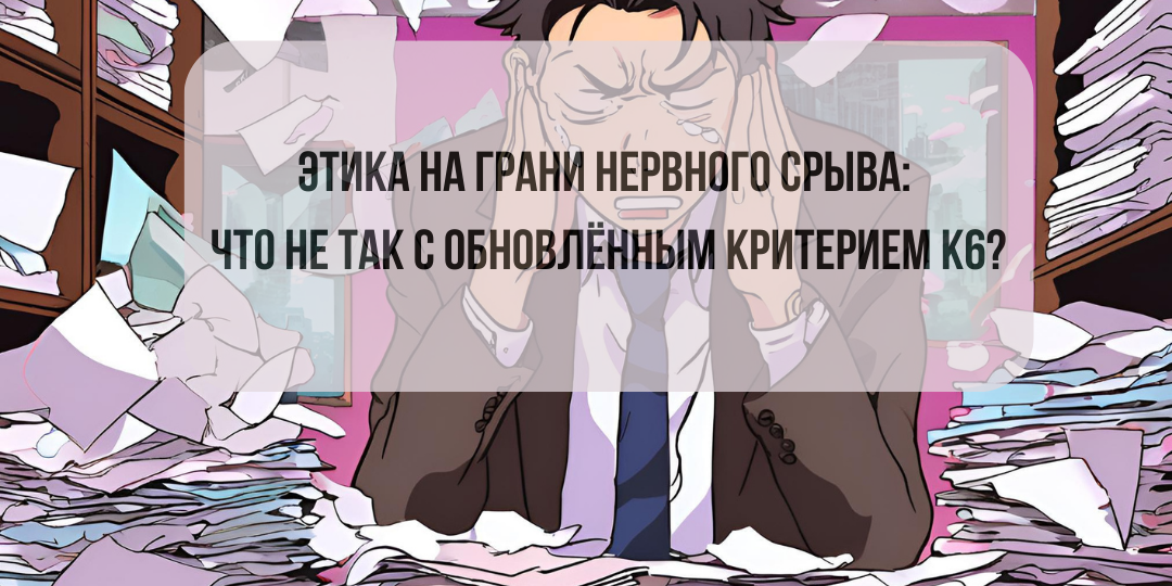 Этика на грани нервного срыва: что не так с обновлённым критерием К6