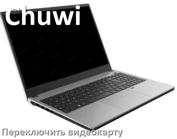 
Как в ноутбуке Chuwi переключить видеокарту на встроенную или дискретную