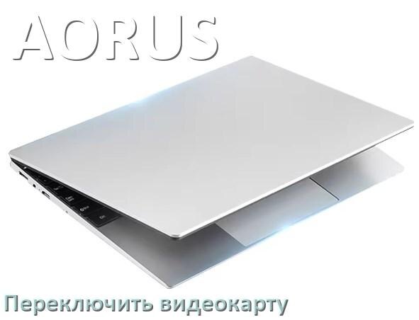
Как в ноутбуке AORUS переключить видеокарту на дискретную или встроенную