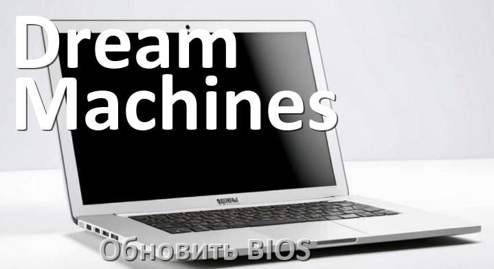 
Как на ноутбуке Dream Machines обновить БИОС с флешки и прошить новую версию