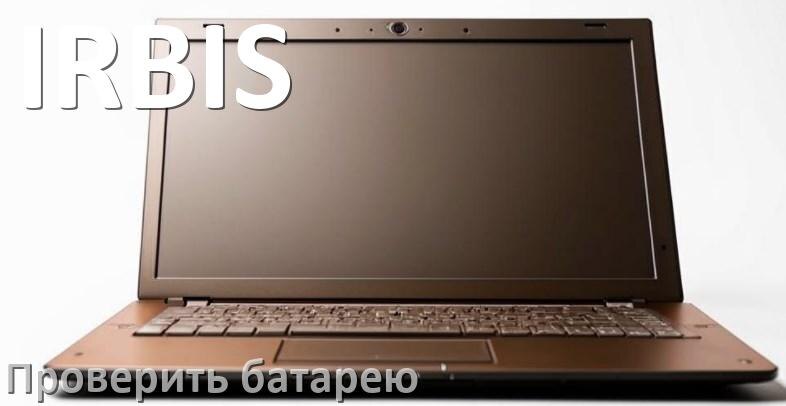 
Как в ноутбуке IRBIS проверить аккумуляторную батарею узнать ёмкость и состояние
