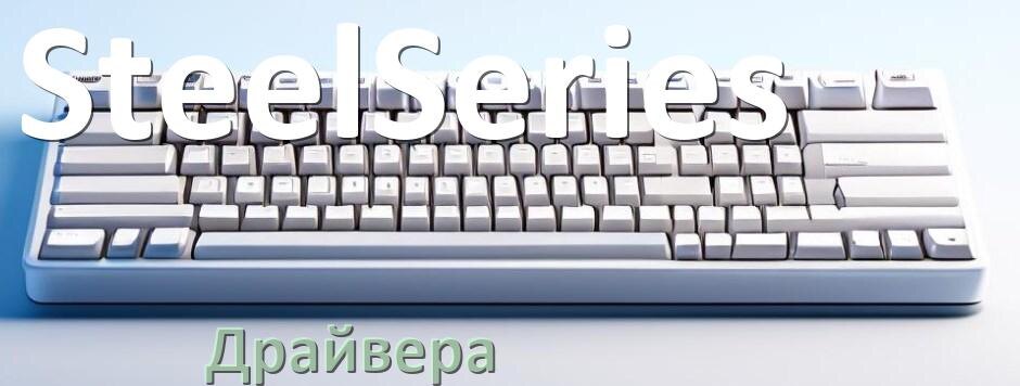 
Драйвера для клавиатуры SteelSeries на Windows 10, 11, 7 на 32, 64 бит