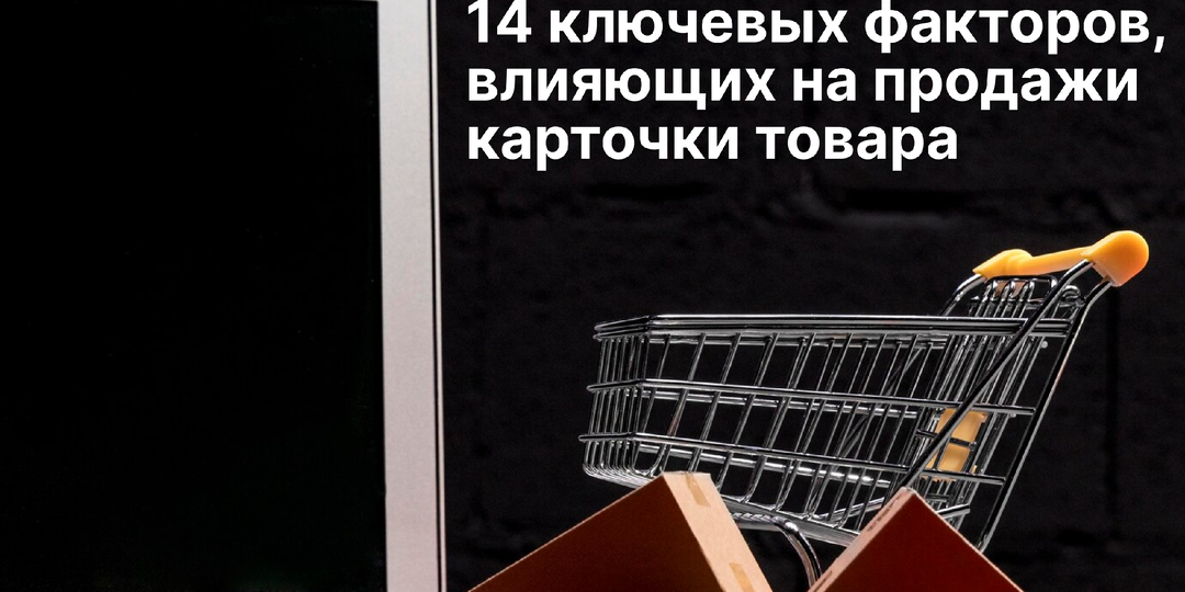 14 ключевых факторов, влияющих на продажи карточки товара
