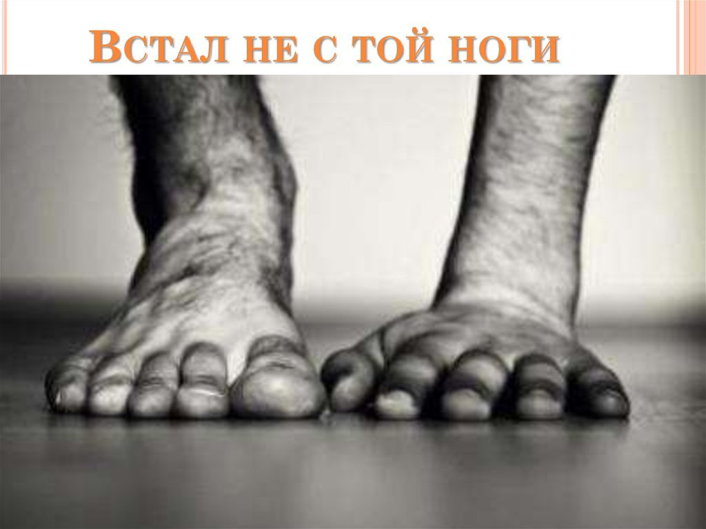 Встал не с той ноги