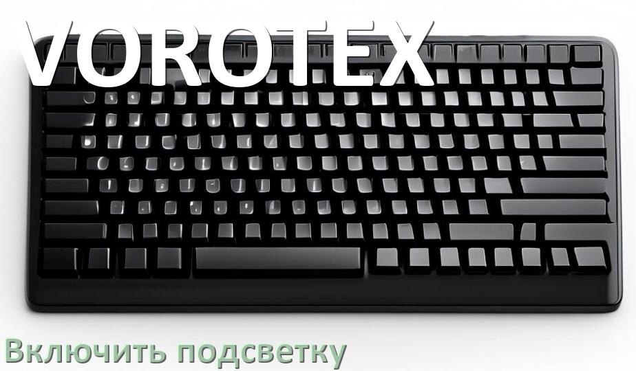 
Как на клавиатуре VOROTEX включить подсветку и поменять или настроить цвет