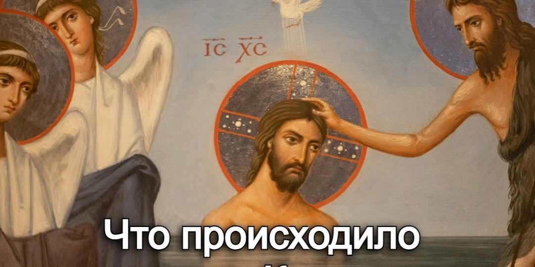 Что происходило во время Крещения Иисуса Христа?