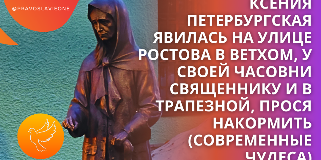 Ксения Петербургская явилась на улице Ростова в ветхом, у своей часовни священнику и в трапезной, прося накормить (современные чудеса)