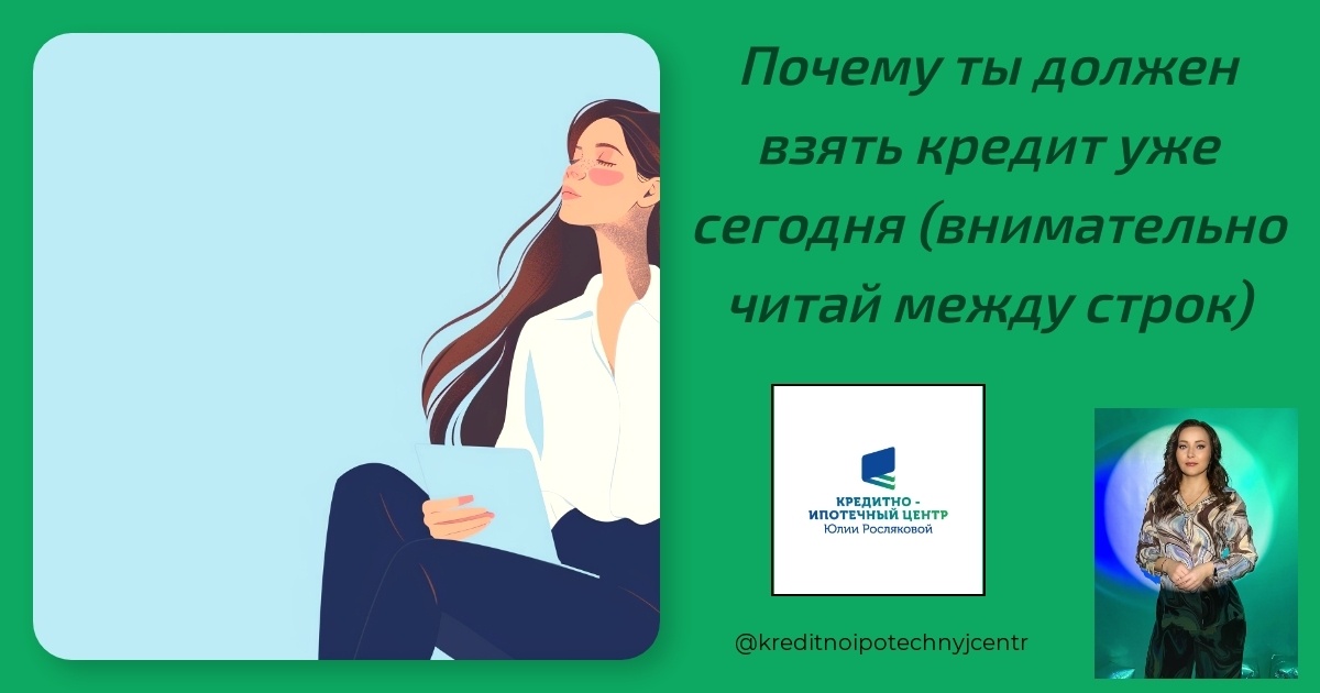    почему-ты-должен-взять-кредит-уже-сегодня-внимательно-читай-между-строк Юлия Сергеевна Рослякова