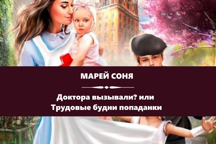 Марей Соня "Доктора вызывали? или Трудовые будни попаданки". Картинка с сайта: https://www.litres.ru/book/sonya-marey-31974642/doktora-vyzyvali-ili-trudovye-budni-popadanki-70006216/
