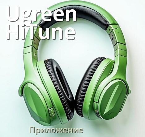 
Приложение для наушников Ugreen HiTune Max 5 для подключения, настройки, управления