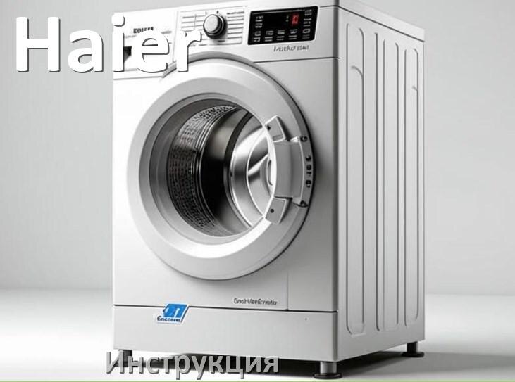 
Руководства пользователя стиральной машины Haier и официальные инструкции по эксплуатации на русском PDF